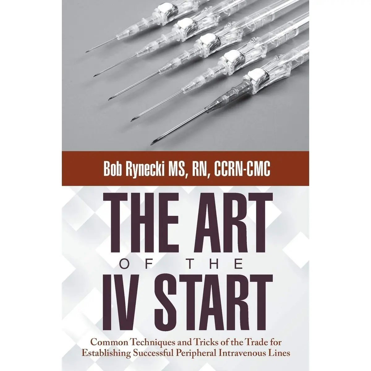 The Art of the IV Start: Common Techniques and Tricks of the Trade for Establishing Successful Peripheral Intravenous Lines Paperback – October 6, 2014