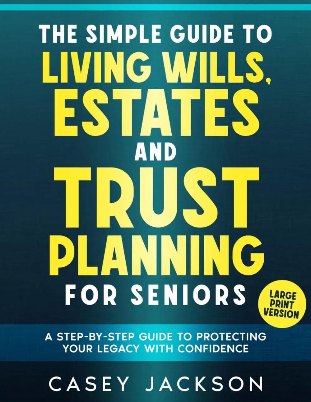 Living Wills, Estates & Trust Planning Step-by-Step Guide for Seniors - Gain Peace of Mind, Protect Your Legacy Confidently - Career & Self-Help, Humanities & Social Sciences Book for Readers, Attorneys, Law Degree Holders, Adult Children Helping Parents