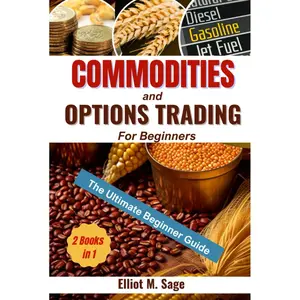 Commodities and Options Trading for Beginners: Step-by-Step Guide with Clear Examples Hardcover – January 21, 2024