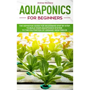 Aquaponics for beginners: The definitive guide for beginners step by step to build your aquaponics and the cultivation of organic vegetables (Gardening Books) Paperback – July 18, 2019
