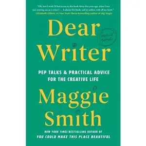 Dear Writer: Pep Talks & Practical Advice for the Creative Life -- Maggie Smith, Hardcover