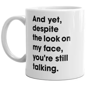 And Yet Despite The Look On My Fave Youre Still Talking Mug - 11oz Funny Coffee Mugs Ceramic Printed Drinkware Cup