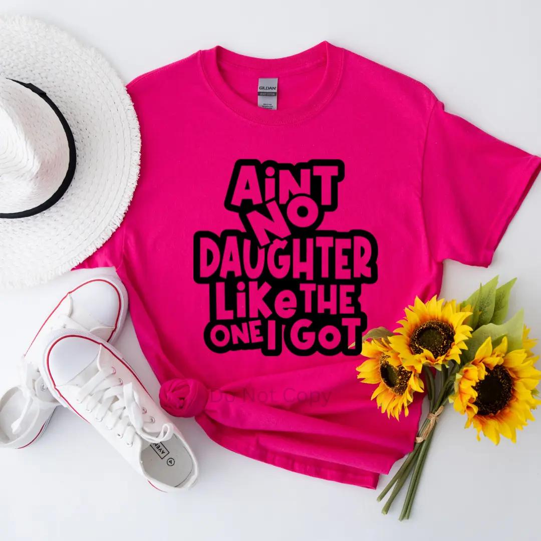 Ain't No Daughter Like The One I Got Screen Print Transfer (3 Pack)