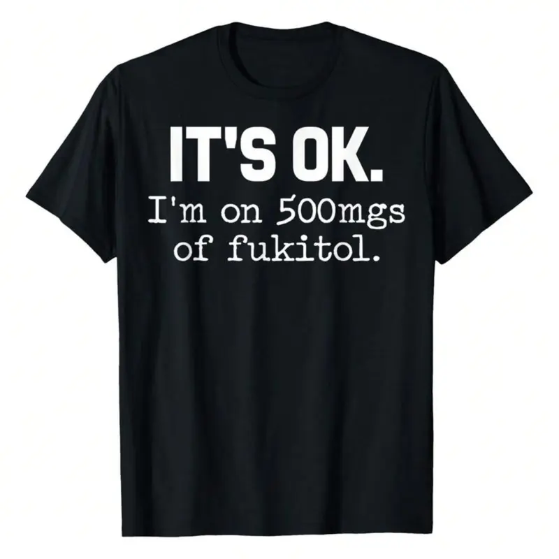 Unisex Pure Cotton Sarcasm T-Shirt |   "It's Ok I'm On 500Mg Of Fukitol" Graphic Tee |   Vintage Casual Crew Neck Top