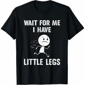 Funny Short Legs Jokes Memes Wait for Me, I Have Little T-Shirt