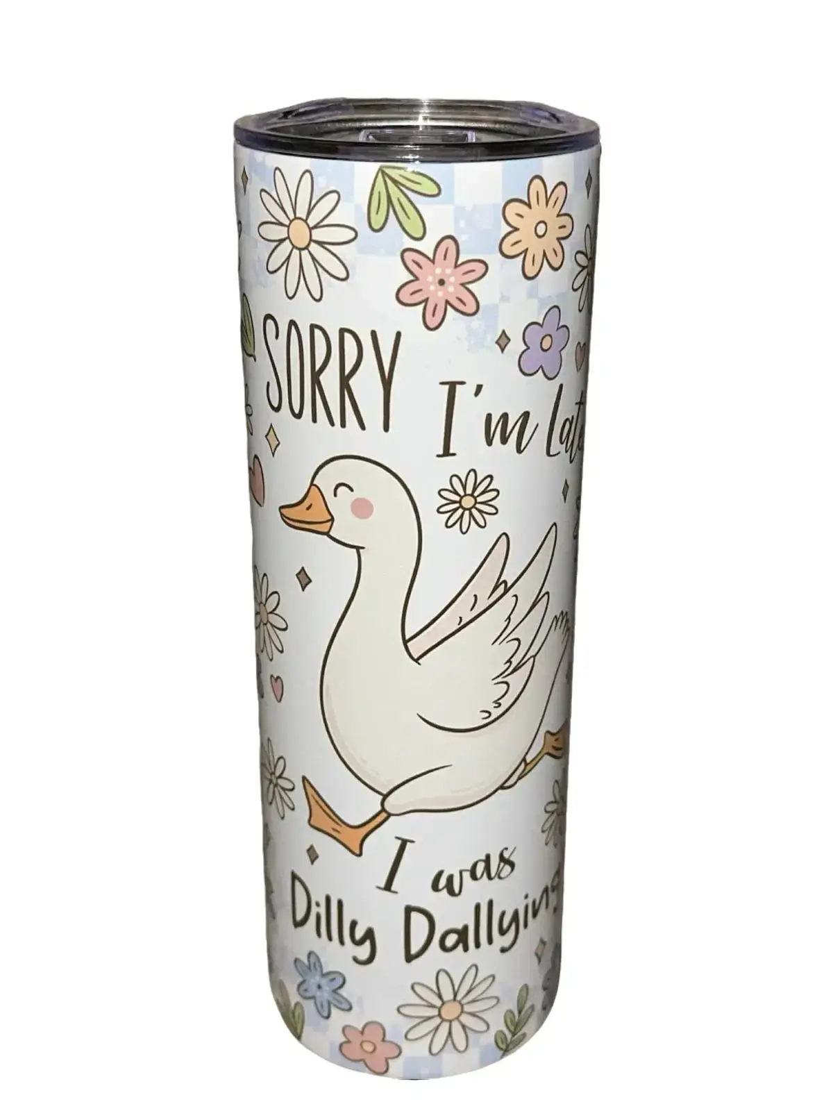 Sorry I'm Late, I Was Dilly Dallying - 20oz oz 20 oz. 20oz. - Skinny Straight Sublimation Tumbler - Amy's Tumbler Junkies - Your Favorite Tumbler Shop!