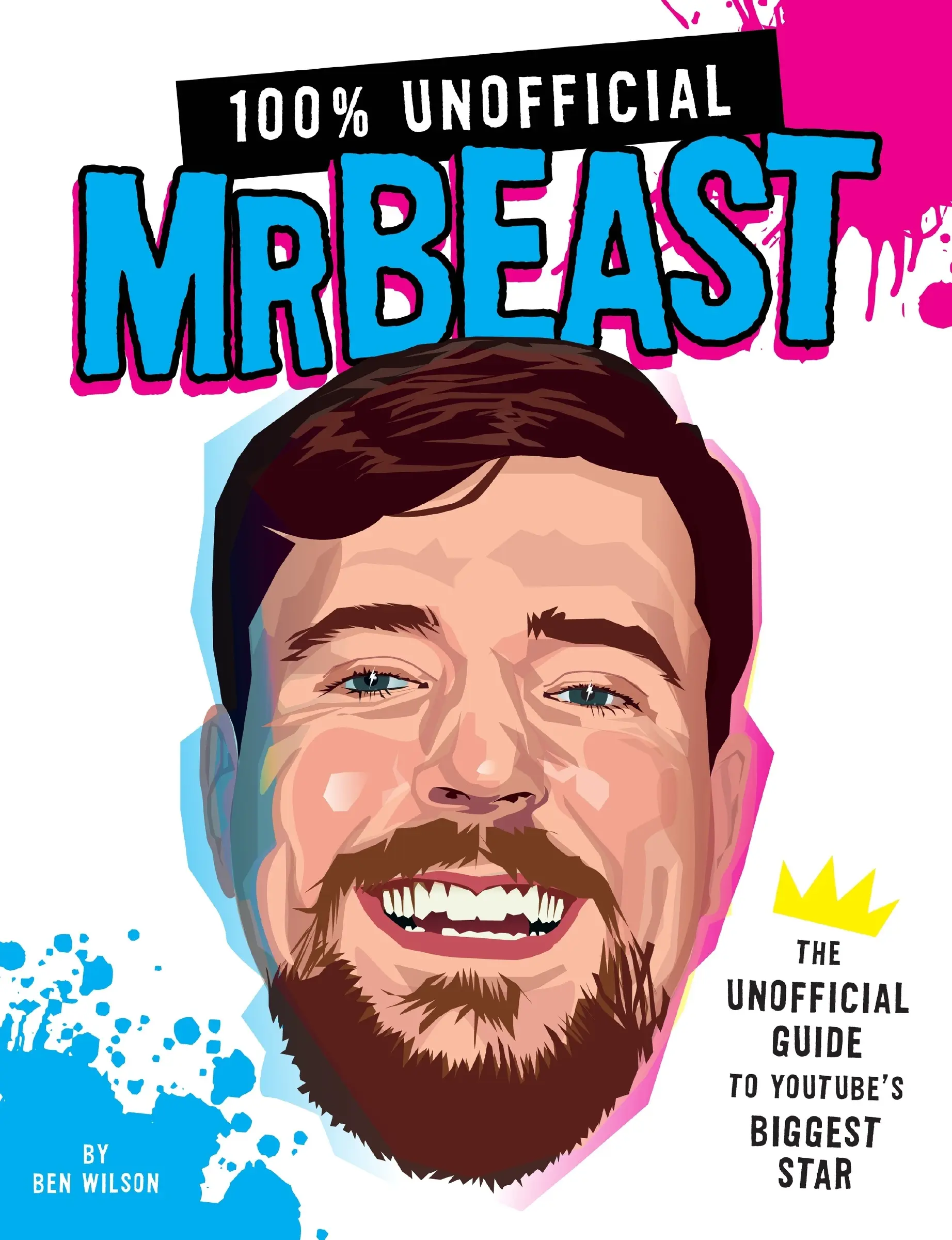 100% Unofficial MrBeast: The Unofficial Guide to Youtube's Biggest Star by Ben Wilson [Hardback Book]