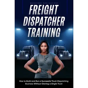 Freight Dispatcher Training: How to Build and Run a Successful Truck Dispatching Business Without Owning a Single Truck: Turn Around Your Financial Situation From the Comfort of Your Home Paperback – January 6, 2023