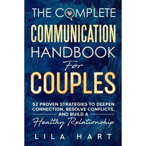 The Complete Communication Handbook for Couples: 52 Proven Strategies to Deepen Connection, Resolve Conflicts, and Build a Healthy Relationship Paperback – February 6, 2025