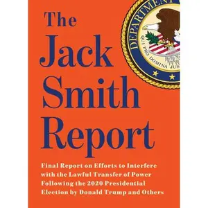 The Jack Smith Report: Final Report on Efforts to Interfere with the Lawful Transfer of Power Following the 2020 Presidential Election by Donald Trump -- Jack Smith, Paperback