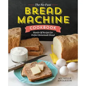 The No-Fuss Bread Machine Cookbook: Hands-Off Recipes for Perfect Homemade Bread Paperback – August 16, 2016