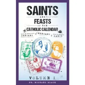 USED-Saints and Feasts of the Catholic Calendar: January, February, March (Saints and Feasts of the Catholic Calendar Volumes I-IV) by Fr. Michael Black (Paperback)