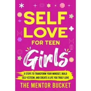 Self-Love for Teen Girls: 9 Steps to Transform Your Mindset, Build Self-Esteem, and Create a Life You Truly Love (Mental Health for Teenagers) Paperback – May 12, 2023