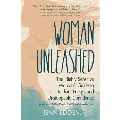 USED Book - Woman Unleashed: The Highly Sensitive Woman's Guide to Radiant Energy, Unstoppable Confidence, and a 21-Day Plan to Kick Sugar's Hold on You by Edden, Jenn (Paperback) - english