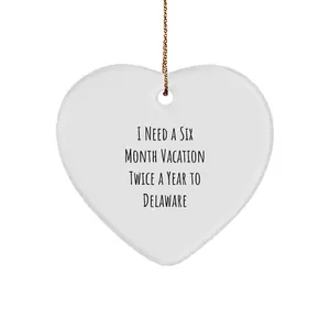 Funny Delaware Gifts from Friends and Family - 'I Need A Six Month Vacation Twice A Year To Delaware' Heart Ornament for Delaware Lovers, Christmas Unique Gifts