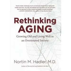 USED-Rethinking Aging: Growing Old and Living Well in an Overtreated Society by Hadler, Nortin M. (Hardcover)
