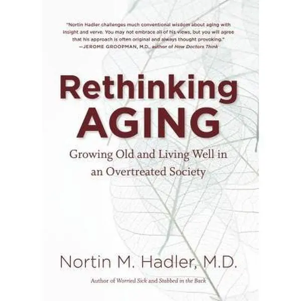 USED-Rethinking Aging: Growing Old and Living Well in an Overtreated Society by Hadler, Nortin M. (Hardcover)