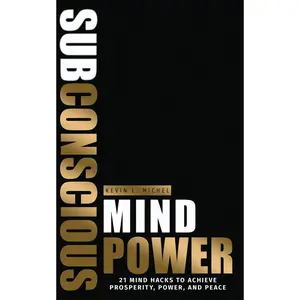 Subconscious Mind Power: 21 Mind Hacks To Achieve Prosperity, Power & Peace Paperback – August 24, 2013
