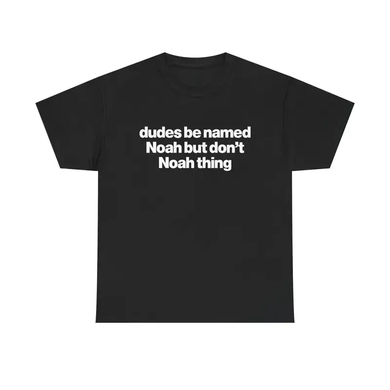 Dudes Be Named Noah But Don't Noah Thing - Funny Noah T Shirt, Unisex Tee