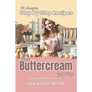 Buttercream Frosting: 25 Amazing Step by Step Recipes -- Maria Sobinina, Paperback