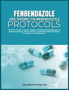 FENBENDAZOLE & IVERMECTIN MEBENDAZOLE PROTOCOLS: New Frontier in Cancer Support with Breakthrough Research on Repurposed Drugs, Human Stories, & Evidence-Based Guidance for Patients & Practitioners | Healthcare Fitness Supplement Edible Dietary |