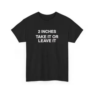 Humorous Meme Shirt Featuring Take It Or Leave It 2 Inches Design Unhinged Crewneck Short Sleeve Cotton Top for Small Wiener Persons Menswear Day Print