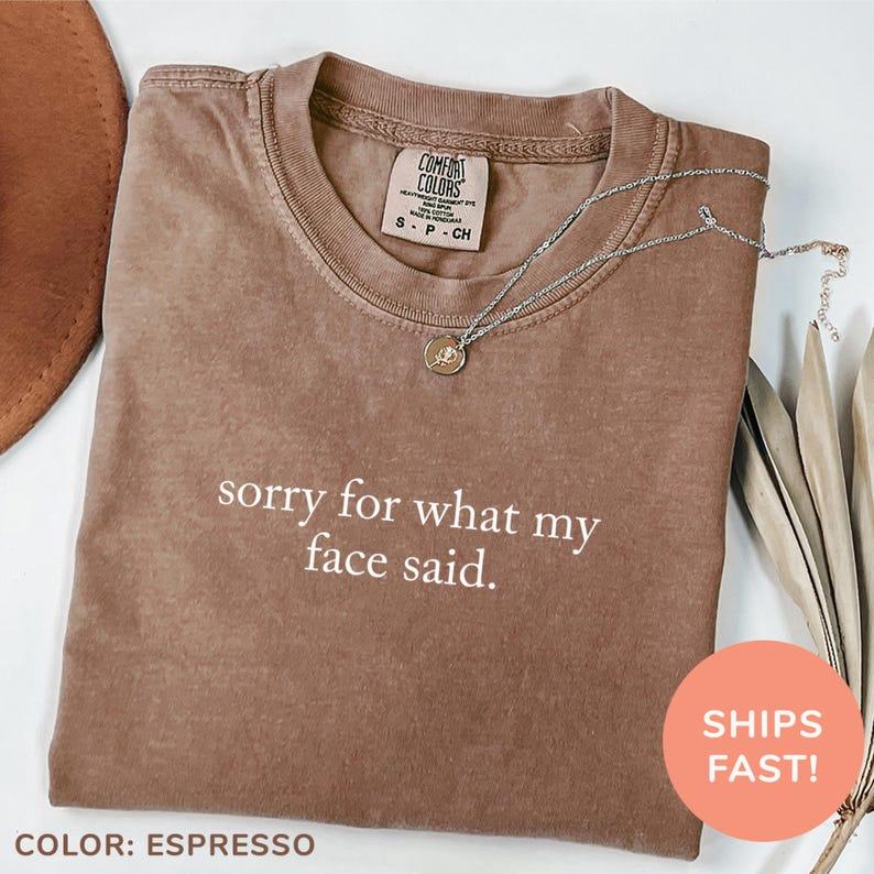 Comfort Colors Sorry For What My Face Said Shirt, Funny Humor Shirt, Soft Cotton Unisex Gift, Gift for Him or Her, Unisex Stylish Top