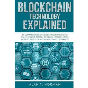 USED-Blockchain Technology Explained: The Ultimate Beginner's Guide About Blockchain Wallet, Mining, Bitcoin, Ethereum, Litecoin, Zcash, Monero, Ripple, Da by Norman, Alan T. (Paperback)