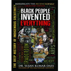 Black People Invented Everything: The Deep History of Indigenous Creativity Paperback.