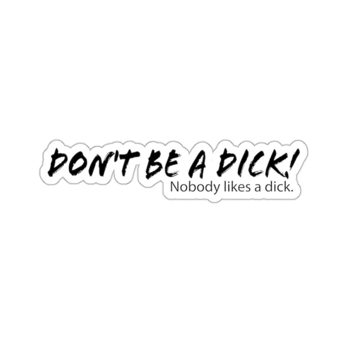 Don't be a dick!  Sticker