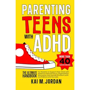 Parenting Teens with ADHD: The Ultimate Handbook for Parents to support their Child with ADHD to Improve Focus, Organization, Motivation and Handle ... and Success (Better Life In A Year Or Less!) Hardcover – March 7, 2024