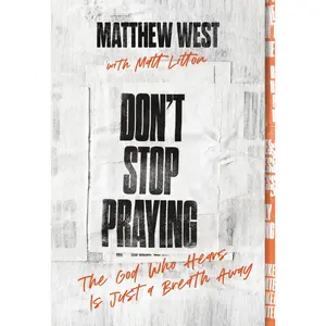 Don't Stop Praying: The God Who Hears Is Just a Breath Away by Matthew West||Matt Litton [Paperback Book]