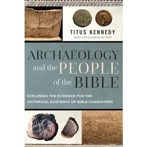 Archaeology and the People of the Bible: Exploring the Evidence for the Historical Existence of Bible Characters -- Titus Kennedy, Paperback