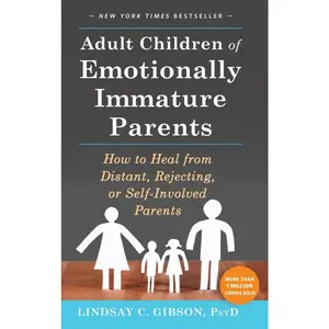 Adult Children of Emotionally Immature Parents: How to Heal from Distant, Rejecting, or Self-Involved Parents | Lindsay C Gibson | Hardcover Book