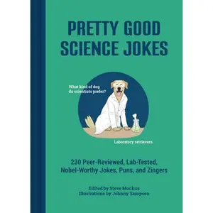 Pretty Good Science Jokes: 230 Peer-Reviewed, Lab-Tested, Nobel-Worthy Jokes, Puns, and Zingers -- Steve Mockus, Hardcover