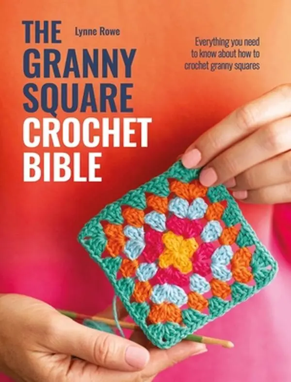 The Granny Square Crochet Bible: Crafting Guide for Crochet Enthusiasts with English Full Step-by-Step Instructions, Graduated Squares Designs & Essential Tips - Lynne Rowe, Paperback