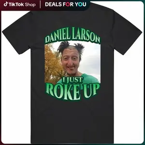 Daniel Larson I Just Roke Up Funny Tiktok Meme Joke Gift T-Shirt,  Cotton, Crew Neck, Slight Stretch, Breathable & Wear-Resistant, All-Season Short Sleeve Tee, Perfect for Outdoor & Daily Fashion