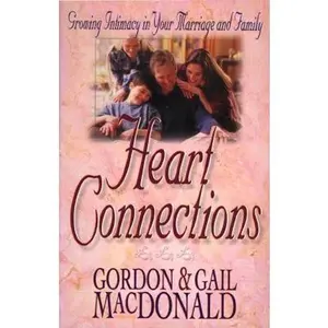 USED-Heart Connections: Growing Intimacy in Your Marriage and Family by Gordon MacDonald (Paperback)