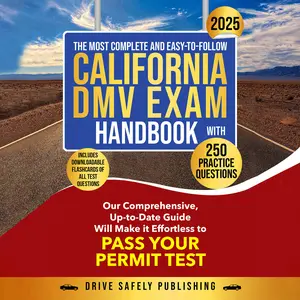 The Most Complete and Easy-to-Follow California DMV Exam Handbook with 250 Practice Questions: Our Comprehensive Up-to-Date Guide Will Make it Effortless to Pass Your Permit Test
