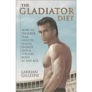USED-The Gladiator Diet: How to Preserve Peak Health, Sexual Energy and a Strong Body at Any Age by Larrian Gillespie (Paperback)