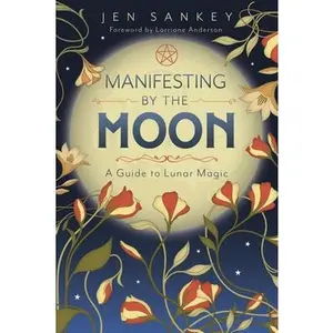 Manifesting by the Moon: A Guide to Lunar Magic -- Jen Sankey, Paperback