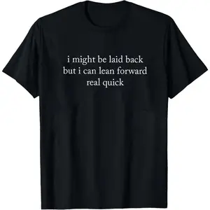 I Might Be Laid Back Sweatshirt/T-Shirt: Sarcastic Funny Crewneck Tee
