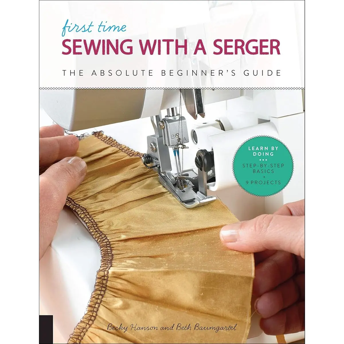 First Time Sewing with a Serger: The Absolute Beginner's Guide--Learn By Doing * Step-by-Step Basics + 9 Projects (Volume 8) Paperback – Illustrated, March 26, 2019