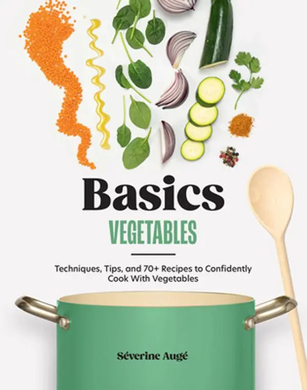 Cooking Vegetables Basics Book - Séverine Augé, Hardcover with Techniques, Cooking Tips, and 70+ Recipes for Confident Vegetable Preparation