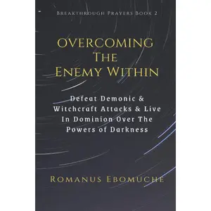 Overcoming The Enemy Within: Defeat Demonic & Witchcraft Attacks & Live in Dominion Over The Powers of Darkness (Breakthrough Prayers) Paperback – September 4, 2020