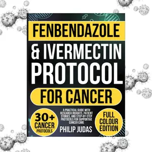 Fenbendazole and Ivermectin Protocol for Cancer: A Practical Guide with Research Insights, Patient Stories, and Step-by-Step Protocols for Supportive Cancer Care
