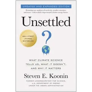 Unsettled (Updated and Expanded Edition): What Climate Science Tells Us, What It Doesn't, and Why It Matters -- Steven E. Koonin, Paperback