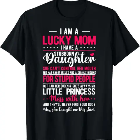 [100% Cotton]I Am A Lucky Mom I Have A Stubborn Daughter Funny T-Shirt
