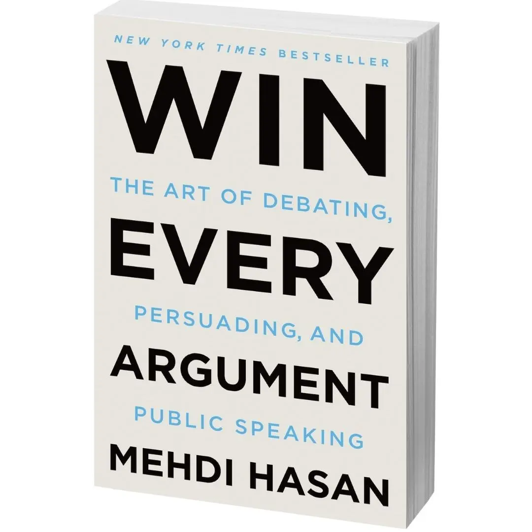 Win Every Argument: The Art of Debating, Persuading, and Public Speaking by Mehdi Hasan (Paperback Book)