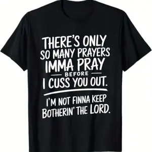 There's Only So Many Prayers I'm Gonna Pray Before I Cuss You Out T-shirt Street Style Holiday Comfortable Limited Edition Gift